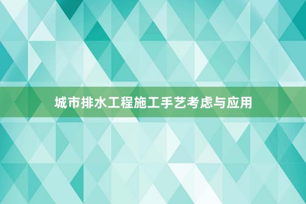 城市排水工程施工手艺考虑与应用